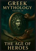 Greek Mythology Volume III: The Age Of Heroes (eBook, ePUB)