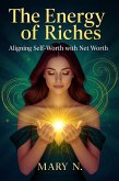 The Energy of Riches: Aligning Self-Worth With Net Worth (Money Consciousness, #2) (eBook, ePUB) The Energy of Riches: Aligning Self-Worth With Net Worth (Money Consciousness, #2) (eBook, ePUB)