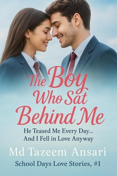 The Boy Who Sat Behind Me: He Teased Me Every Day... And I Fell in Love Anyway (School Days Love Stories, #1) (eBook, ePUB) - Ansari, Md Tazeem