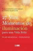 27 Mini momentos de iluminación para una vida felíz: Tu guía práctica para ejercer tu soberanía personal (eBook, ePUB) 27 Mini momentos de iluminación para una vida felíz: Tu guía práctica para ejercer tu soberanía personal (eBook, ePUB)