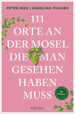 111 Orte an der Mosel, die man gesehen haben muss - Bieg, Peter;Fischer, Angelina
