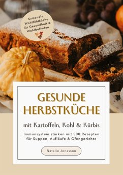 Gesunde Herbstküche mit Kartoffeln, Kohl & Kürbis: Immunsystem stärken mit 500 Rezepten für Suppen, Aufläufe & Ofengerichte (Saisonale Wohlfühlküche für Gesundheit & Wohlbefinden)