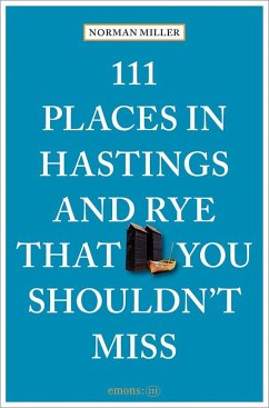 111 Places in Hastings & Rye That You Shouldn't Miss - Miller, Norman