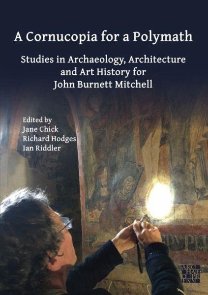 A Cornucopia for a Polymath: Studies in Archaeology, Architecture and Art History for John Burnett Mitchell A Cornucopia for a Polymath: Studies in Archaeology, Architecture and Art History for John Burnett Mitchell