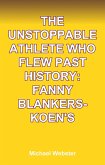 The Unstoppable Athlete Who Flew Past History: Fanny Blankers-Koen's (eBook, ePUB)