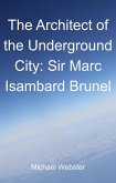 The Architect of the Underground City: Sir Marc Isambard Brunel (eBook, ePUB) The Architect of the Underground City: Sir Marc Isambard Brunel (eBook, ePUB)