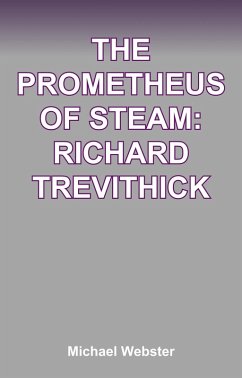 The Prometheus of Steam: Richard Trevithick (eBook, ePUB) - Webster, Michael The Prometheus of Steam: Richard Trevithick (eBook, ePUB) - Webster, Michael