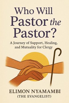 Who Will Pastor the Pastor? (eBook, ePUB) - Nyamambi, Elimon Who Will Pastor the Pastor? (eBook, ePUB) - Nyamambi, Elimon
