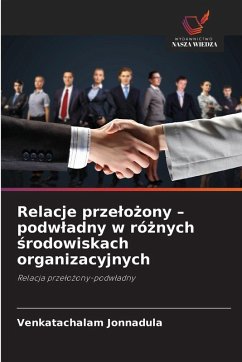 Cover Relacje prze¿o¿ony - podw¿adny w ró¿nych ¿rodowiskach organizacyjnych