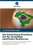 Die Entwicklung Brasiliens auf der Grundlage natürlicher Ressourcen Die Entwicklung Brasiliens auf der Grundlage natürlicher Ressourcen