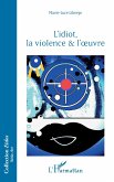 L'idiot, la violence & l'oeuvre