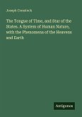 The Tongue of Time, and Star of the States. A System of Human Nature, with the Phenomena of the Heavens and Earth The Tongue of Time, and Star of the States. A System of Human Nature, with the Phenomena of the Heavens and Earth