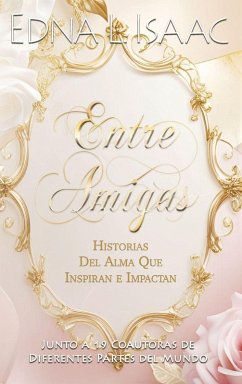 Entre Amigas, Historias Del Alma Que Inspiran e Impactan - Isaac, Edna L