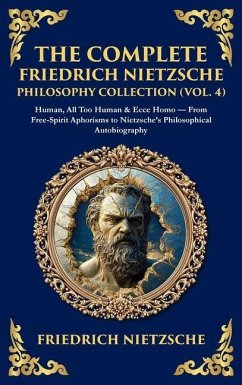 The Complete Friedrich Nietzsche Philosophy Collection (Vol. 4) - Nietzsche