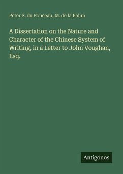 A Dissertation on the Nature and Character of the Chinese System of Writing, in a Letter to John Voughan, Esq. - Ponceau, Peter S. Du; Palun, M. de la