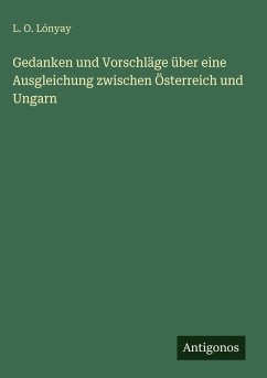 Gedanken und Vorschläge über eine Ausgleichung zwischen Österreich und Ungarn - Lónyay, L. O.