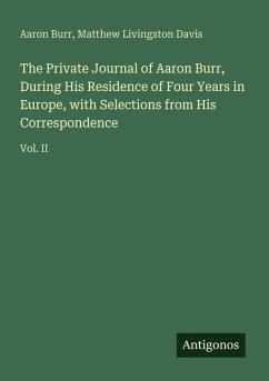 Cover The Private Journal of Aaron Burr, During His Residence of Four Years in Europe, with Selections from His Correspondence