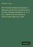 The Varieties of Human Greatness: A DIscourse on the Life and Character of the Hon. Nathaniel Bowditch, LL. D., F. R. S., Delivered in the Church on Church Green, March 25, 1838