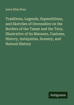 Cover Traditions, Legends, Superstitions, and Sketches of Devonshire on the Borders of the Tamar and the Tavy, Illustrative of its Manners, Customs, History, Antiquities, Scenery, and Natural History