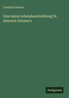 Eine kurze Lebensbeschreibung Dr. Heinrich Dittmar's - Butters, Friedrich