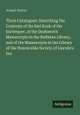 Three Catalogues: Describing the Contents of the Red Book of the Exchequer, of the Dodsworth Manuscripts in the Bodleian Library, and of the Manuscripts in the Library of the Honourable Society of Lincoln's Inn