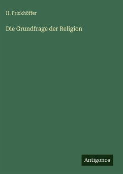 Die Grundfrage der Religion - Frickhöffer, H.
