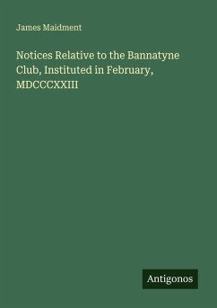 Notices Relative to the Bannatyne Club, Instituted in February, MDCCCXXIII - Maidment, James