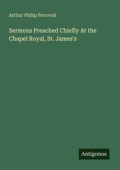 Sermons Preached Chiefly At the Chapel Royal, St. James's - Perceval, Arthur Philip