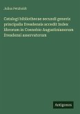 Catalogi bibliothecae secundi generis principalis Dresdensis accedit Index librorum in Coenobio Augustinianorum Dresdensi asservatorum