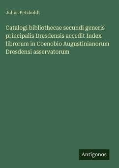 Cover Catalogi bibliothecae secundi generis principalis Dresdensis accedit Index librorum in Coenobio Augustinianorum Dresdensi asservatorum