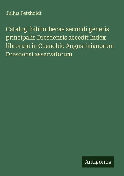 Catalogi bibliothecae secundi generis principalis Dresdensis accedit Index librorum in Coenobio Augustinianorum Dresdensi asservatorum