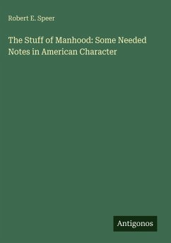 The Stuff of Manhood: Some Needed Notes in American Character - Speer, Robert E.