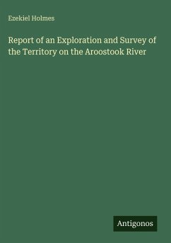 Report of an Exploration and Survey of the Territory on the Aroostook River - Holmes, Ezekiel