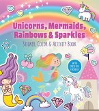Unicorns, Mermaids, Rainbows & Sparkles Sticker, Color & Activity Book Unicorns, Mermaids, Rainbows & Sparkles Sticker, Color & Activity Book