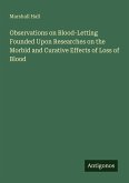 Observations on Blood-Letting Founded Upon Researches on the Morbid and Curative Effects of Loss of Blood