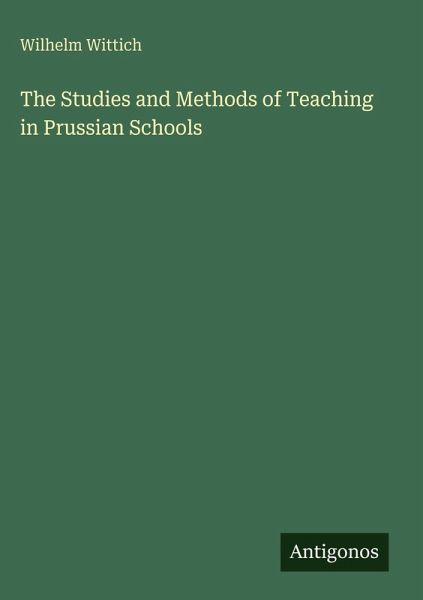 The Studies and Methods of Teaching in Prussian Schools The Studies and Methods of Teaching in Prussian Schools