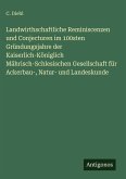 Landwirthschaftliche Reminiscenzen und Conjecturen im 100sten Gründungsjahre der Kaiserlich-Königlich Mährisch-Schlesischen Gesellschaft für Ackerbau-, Natur- und Landeskunde Landwirthschaftliche Reminiscenzen und Conjecturen im 100sten Gründungsjahre der Kaiserlich-Königlich Mährisch-Schlesischen Gesellschaft für Ackerbau-, Natur- und Landeskunde