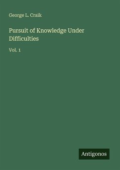 Pursuit of Knowledge Under Difficulties - Craik, George L.