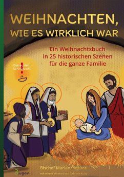 Weihnachten, wie es wirklich war: Ein Weihnachtsbuch in 25 historischen Szenen für die ganze Familie - Eleganti, Bischof Marian