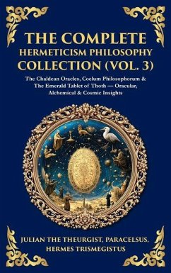 The Complete Hermeticism Philosophy Collection (Vol. 3) - Theurgist, Julian The; Paracelsus; Trismegistus, Hermes The Complete Hermeticism Philosophy Collection (Vol. 3) - Theurgist, Julian The; Paracelsus; Trismegistus, Hermes