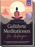Geführte Meditationen für Anfänger: Für mehr Achtsamkeit, Tiefenentspannung, Dankbarkeit, Selbstliebe, Vergebung und weniger Stress, Angst & innere Unruhe -inkl. Heil-, Atem-, Bodyscan-Meditation uvm Geführte Meditationen für Anfänger: Für mehr Achtsamkeit, Tiefenentspannung, Dankbarkeit, Selbstliebe, Vergebung und weniger Stress, Angst & innere Unruhe -inkl. Heil-, Atem-, Bodyscan-Meditation uvm