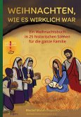 Weihnachten, wie es wirklich war: Ein Weihnachtsbuch in 25 historischen Szenen für die ganze Familie Weihnachten, wie es wirklich war: Ein Weihnachtsbuch in 25 historischen Szenen für die ganze Familie