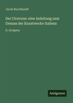 Der Cicerone: eine Anleitung zum Genuss der Kunstwerke italiens - Burckhardt, Jacob Der Cicerone: eine Anleitung zum Genuss der Kunstwerke italiens - Burckhardt, Jacob