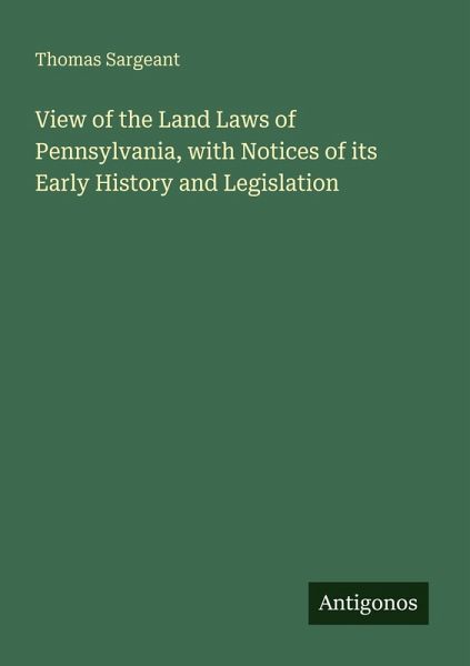View of the Land Laws of Pennsylvania, with Notices of its Early History and Legislation