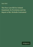 The Poor-Law Bill for Ireland Examined, Its Provisions and the Report of Mr. Nicholls Contrasted