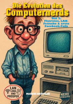 Die Evolution des Computernerds, Teil 2: Flatrates, LAN-Fetische & erste Facebook-Fails - Brüchler, Markus