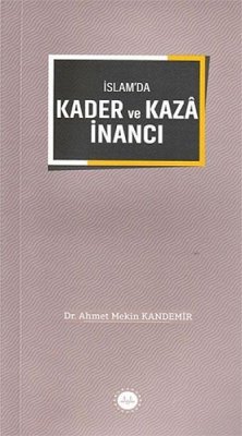 Islamda Kader ve Kaza Inanci - Mekin Kandemir, Ahmet Islamda Kader ve Kaza Inanci - Mekin Kandemir, Ahmet