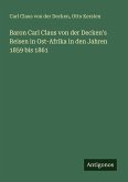 Baron Carl Claus von der Decken's Reisen in Ost-Afrika in den Jahren 1859 bis 1861