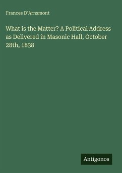 What is the Matter? A Political Address as Delivered in Masonic Hall, October 28th, 1838 - D'Arnsmont, Frances