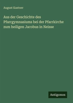 Cover Aus der Geschichte des Pfarrgymnasiums bei der Pfarrkirche zum heiligen Jacobus in Neisse